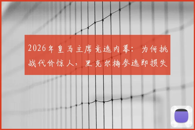 2026年皇马主席竞选内幕：为何挑战代价惊人，里克尔梅参选即损失300万欧？