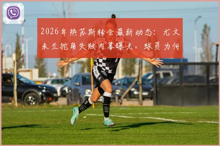 2026年热苏斯转会最新动态：尤文米兰挖角失败内幕曝光，球员为何最终选择留守阿森纳？